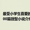 最受小学生喜爱的100篇微型小说（关于最受小学生喜爱的100篇微型小说介绍）