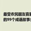 最受农民朋友喜爱的99个成语故事（关于最受农民朋友喜爱的99个成语故事介绍）