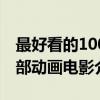 最好看的100部动画电影（关于最好看的100部动画电影介绍）