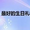 最好的生日礼物（关于最好的生日礼物介绍）