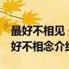 最好不相见 最好不相念（关于最好不相见 最好不相念介绍）