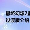 最终幻想7重制过渡版（关于最终幻想7重制过渡版介绍）