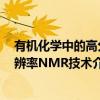 有机化学中的高分辨率NMR技术（关于有机化学中的高分辨率NMR技术介绍）