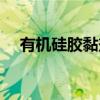 有机硅胶黏剂（关于有机硅胶黏剂介绍）