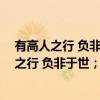 有高人之行 负非于世；有独见之虑 见赘于人（关于有高人之行 负非于世；有独见之虑 见赘于人介绍）