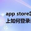 app store怎么登陆日本账号（求教iphone上如何登录日本APP store）
