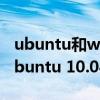 ubuntu和windows10（Ubuntu 10.10与Ubuntu 10.04有什么区别）