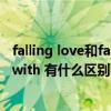 falling love和falling in love（fall in love 和 fall in love with 有什么区别吗）