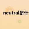 neutral是什么接口（neutral是什么意思）