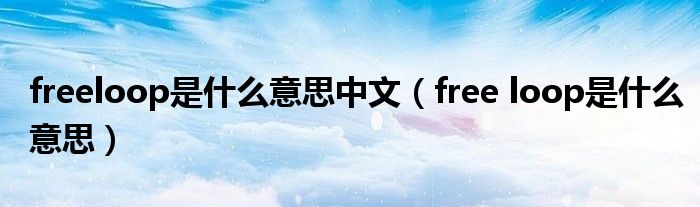 是什么意思中文freeloopfreeloop