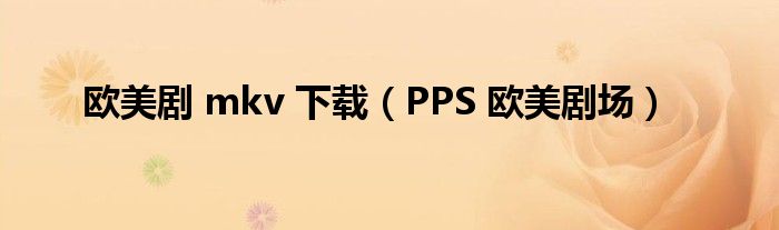 欧美剧 mkv 下载（PPS 欧美剧场）