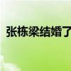 张栋梁结婚了吗?（张栋梁有女朋友吗是谁）