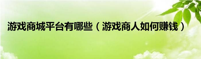 游戏商城平台有哪些（游戏商人如何赚钱）