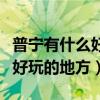 普宁有什么好玩的地方推荐一下（普宁有什么好玩的地方）