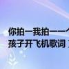 你拍一我拍一一个孩子开飞机歌词儿歌（你拍一我拍一一个孩子开飞机歌词）