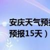 安庆天气预报15天查询最新消息（安庆天气预报15天）