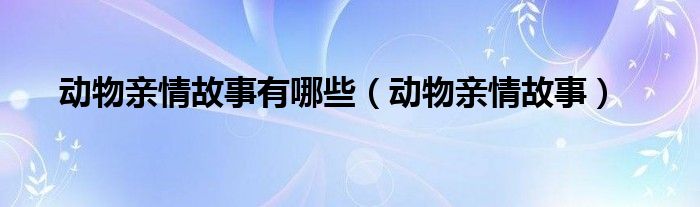 动物亲情故事有哪些（动物亲情故事）