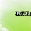 我想见你英文（我想见你 英文）