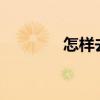 怎样去痘痘?（怎样去痘痘）