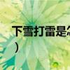 下雪打雷是怎么回事?（下雪打雷是怎么回事）