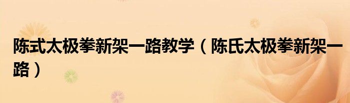 陈式太极拳新架一路教学（陈氏太极拳新架一路）