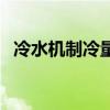 冷水机制冷量计算公式（制冷量计算公式）