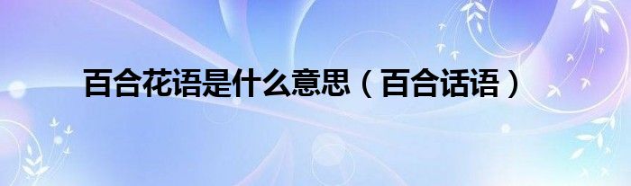 百合花语是什么意思（百合话语）