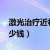 激光治疗近视多少钱2021（激光治疗近视多少钱）