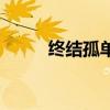 终结孤单是哪个广告（终结孤单）