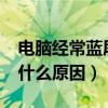 电脑经常蓝屏是什么原因?（电脑经常蓝屏是什么原因）