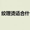 纹理烫适合什么衣服（纹理烫适合什么脸型）