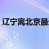 辽宁离北京最近的城市（离北京最近的城市）