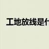 工地放线是什么工种（工地放线什么意思）