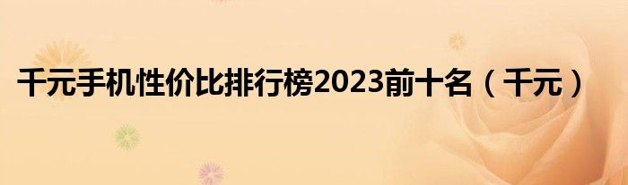 千元手机性价比排行榜2023前十名（千元）