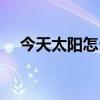 今天太阳怎么了图片（今天太阳怎么了）