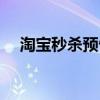 淘宝秒杀预告在哪里看（淘宝秒杀预告）