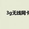 3g无线网卡能插4g卡吗（3g无线网卡）