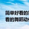 简单好看的舞蹈动作 舞蹈教学视频（简单好看的舞蹈动作）