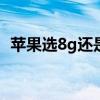 苹果选8g还是16g（苹果8g和16g的区别）