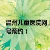 温州儿童医院网上挂号预约怎么取消（温州儿童医院网上挂号预约）
