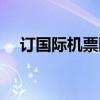 订国际机票网站官网（订国际机票网站）