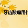 牙齿酸痛用什么牙膏最好（什么牙膏最好）