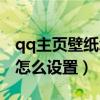 qq主页壁纸怎么设置自己照片（qq主页壁纸怎么设置）