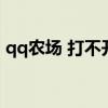 qq农场 打不开（qq农场打不开是什么原因）