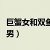 巨蟹女和双鱼男分手谁最伤心（巨蟹女和双鱼男）