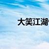 大笑江湖快播视频（大笑江湖快播）