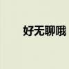 好无聊哦 怎么幽默回复（好无聊哦）