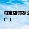 淘宝店铺怎么做推广引流（淘宝店铺怎么做推广）