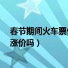 春节期间火车票价该不该涨价?请说明理由（过年火车票会涨价吗）