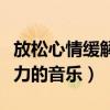 放松心情缓解压力音乐英文（放松心情缓解压力的音乐）